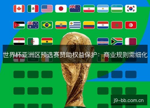 世界杯亚洲区预选赛赞助权益保护：商业规则需细化